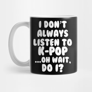 I Dont Always Listen to Kpop Mug